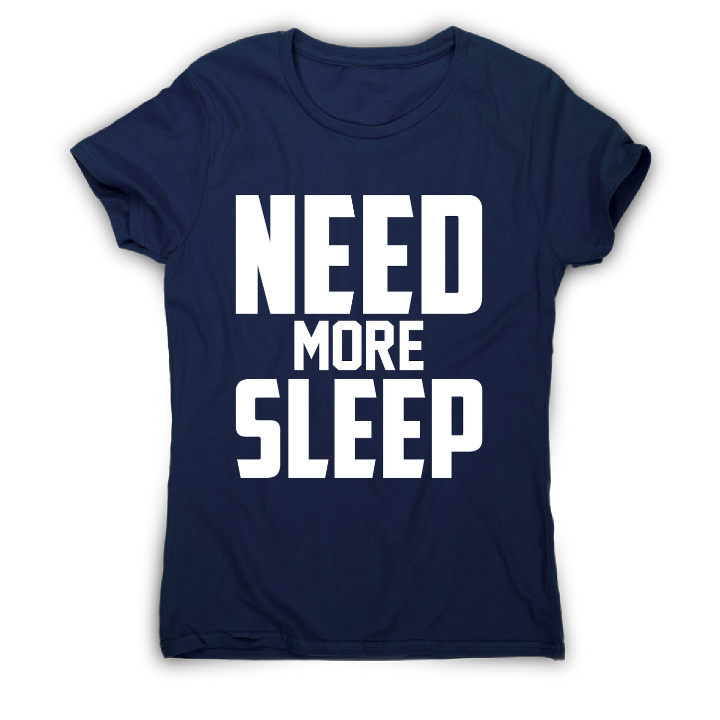 Need more sleep funny lazy slogan t-shirt women's