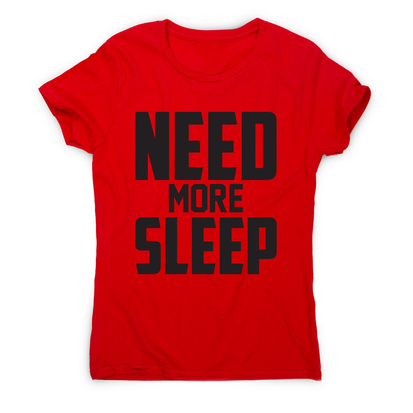 Need more sleep funny lazy slogan t-shirt women's