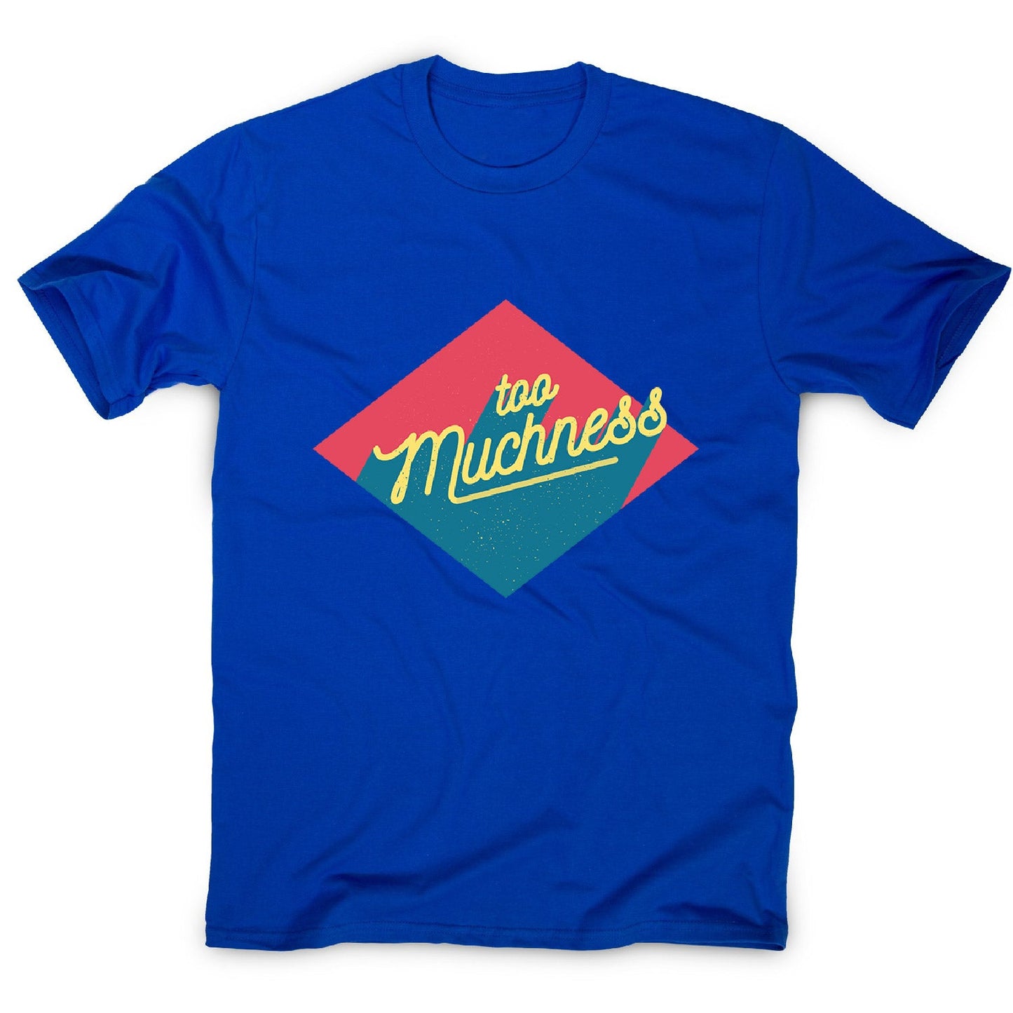 Too muchness - men's funny premium t-shirt