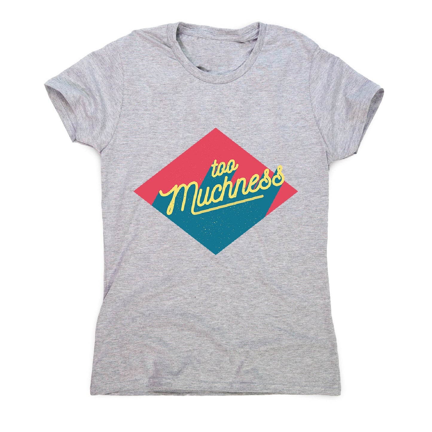 Too muchness - women's funny premium t-shirt