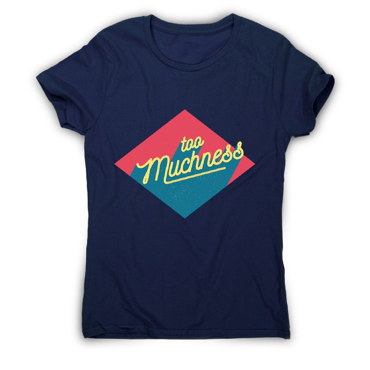 Too muchness - women's funny premium t-shirt