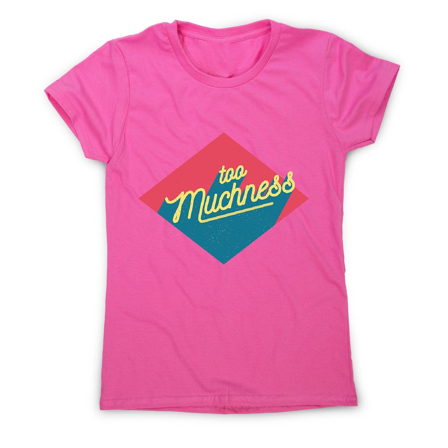 Too muchness - women's funny premium t-shirt