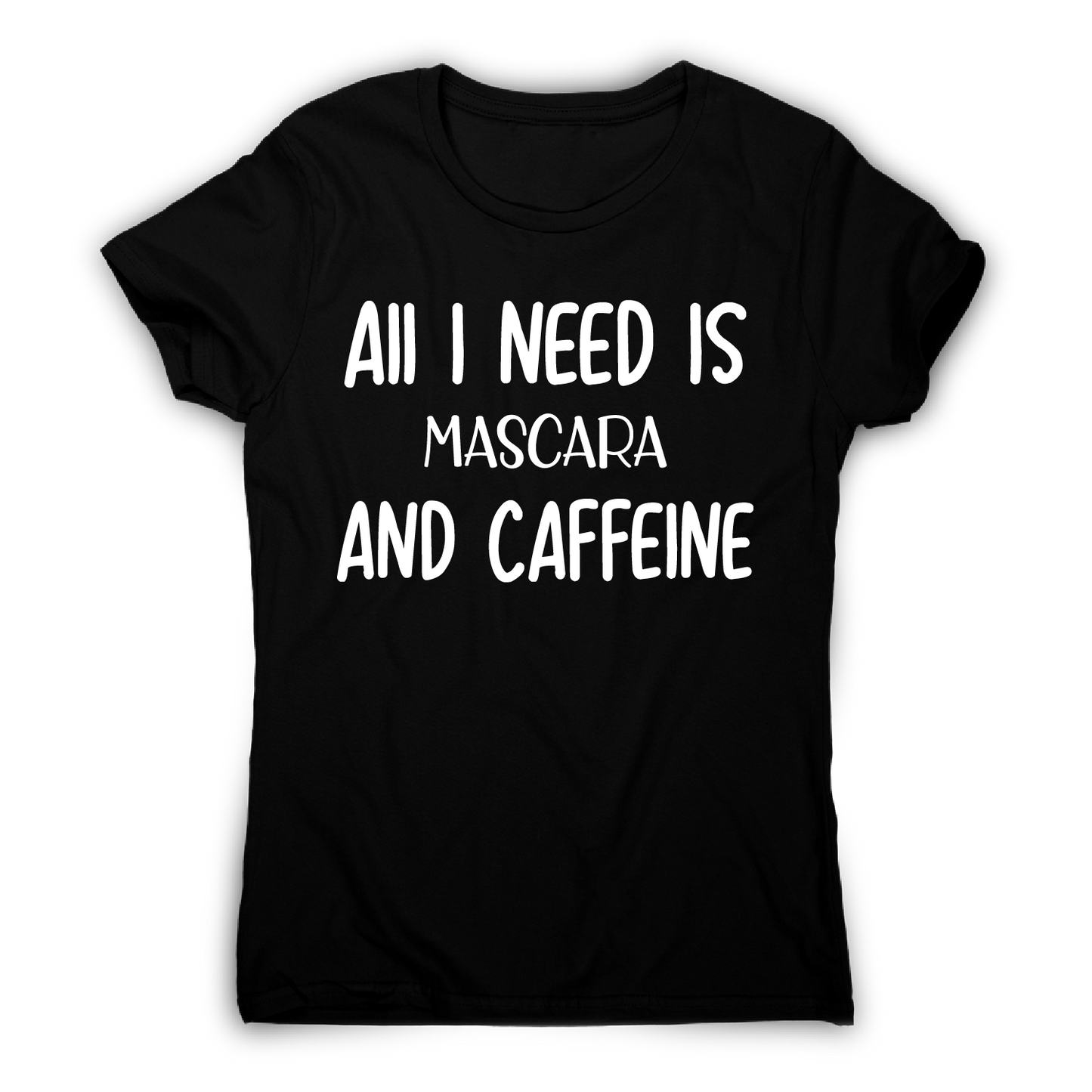 All I need is mascara and caffeine funny slogan t-shirt women's