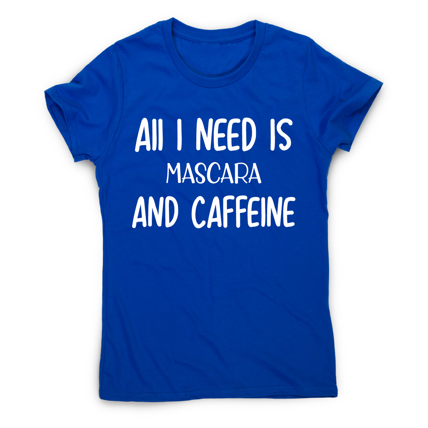 All I need is mascara and caffeine funny slogan t-shirt women's
