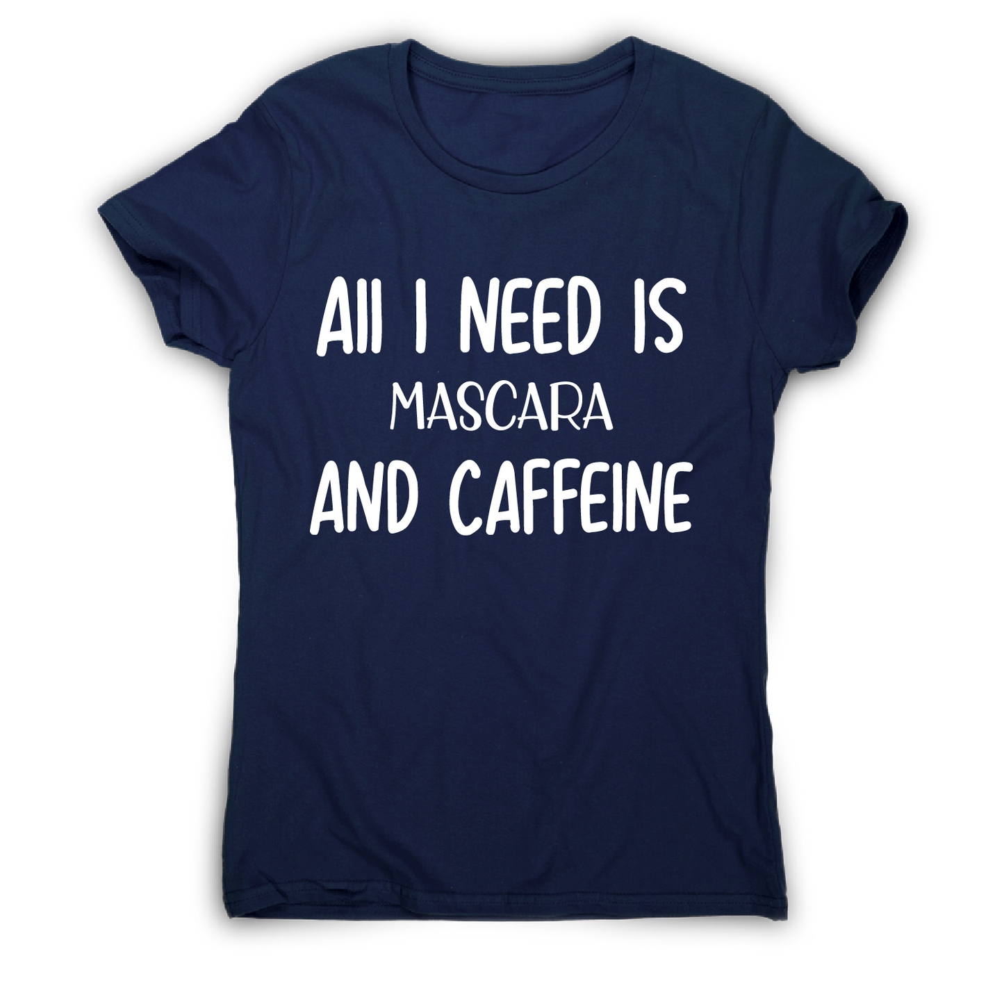All I need is mascara and caffeine funny slogan t-shirt women's