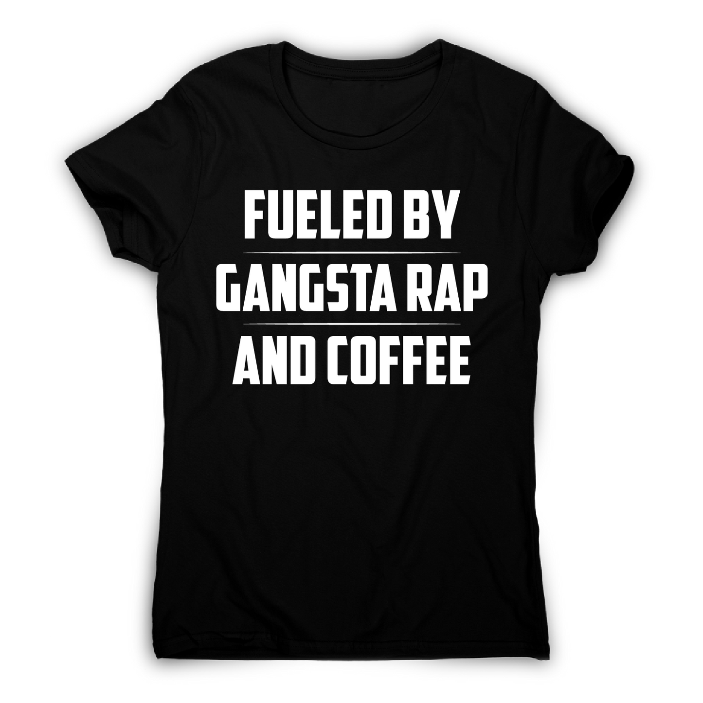 Fueled by gangsta rap and coffee funny awesome t-shirt women's