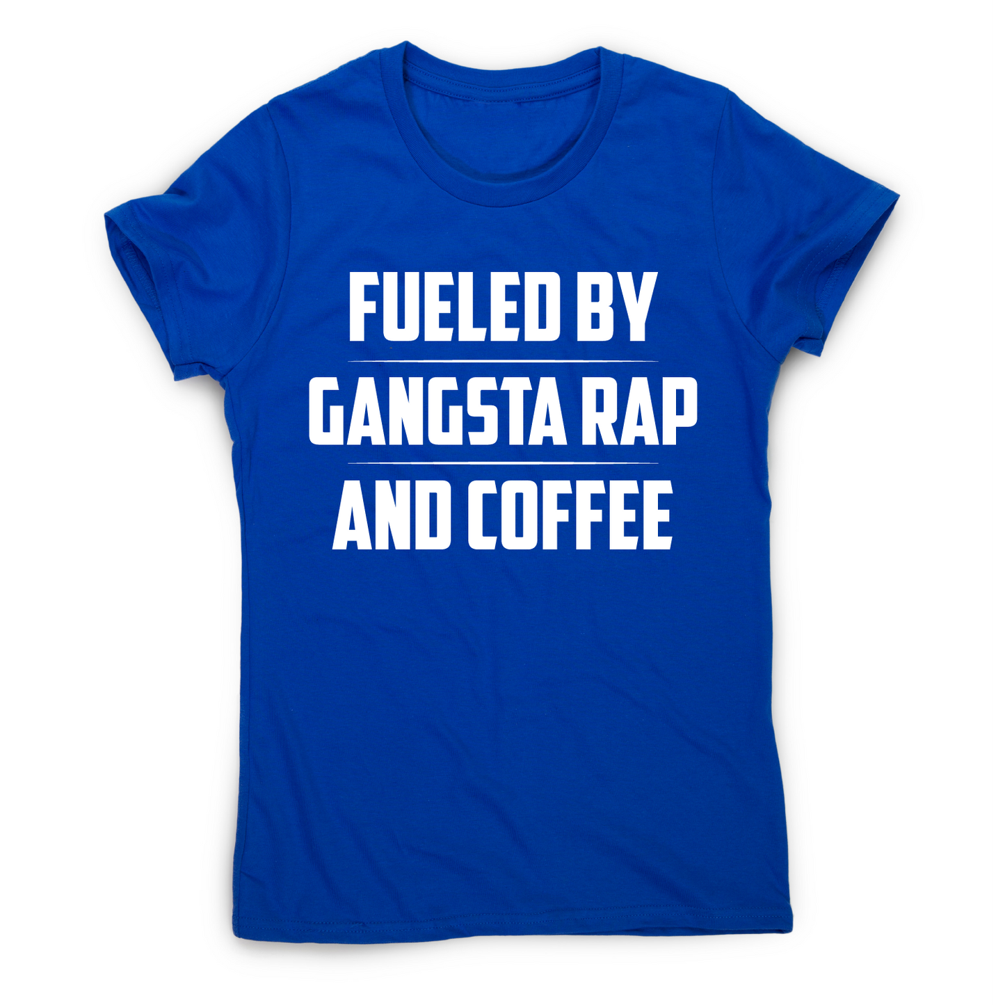 Fueled by gangsta rap and coffee funny awesome t-shirt women's