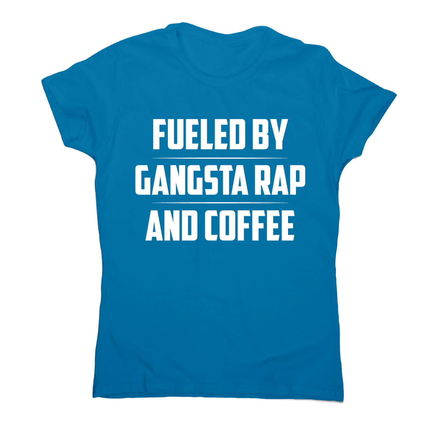 Fueled by gangsta rap and coffee funny awesome t-shirt women's