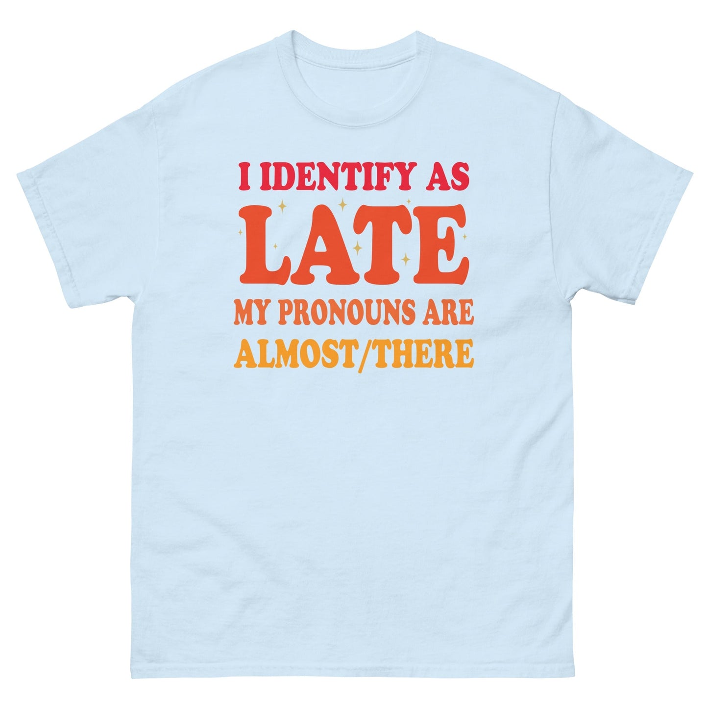 Funny Latecomer T‑Shirt My Pronouns Are Almost/There Graphic Cotton Tee