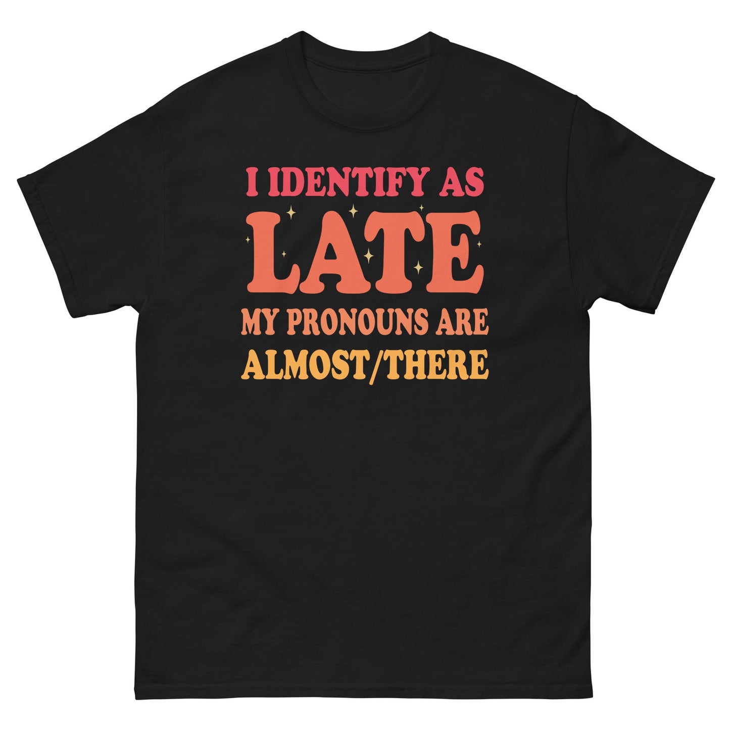 Funny Latecomer T‑Shirt My Pronouns Are Almost/There Graphic Cotton Tee