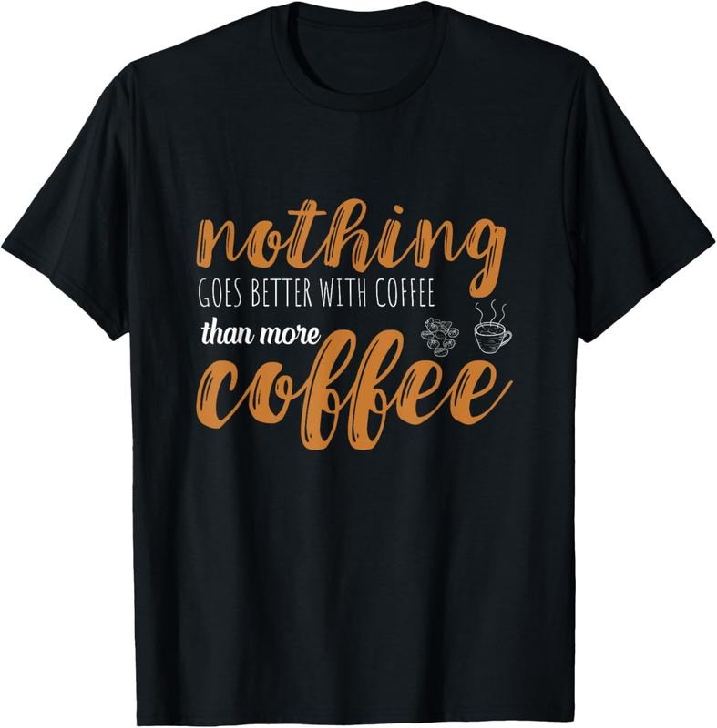 100% Cotton Coffee Nothing Goes Better Hot Espresso Bean Coffee Lover T-Shirt