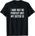 100% Cotton Cool Funny I May Not Be Perfect but My Sister is T-Shirt
