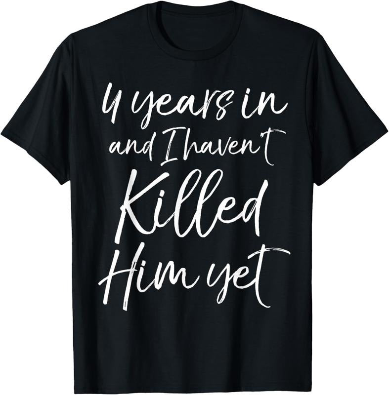 100% Cotton Cute 4th Anniversary 4 Years in and I Haven't Killed Him Yet T-Shirt