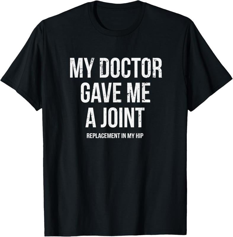 100% Cotton Doctor Gave Me A Joint - Hip Replacement Surgery Gag Gift T-Shirt