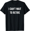 100% Cotton Funny I Can't Wait To Retire Fun Retirement T-Shirt