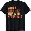 100% Cotton Funny With A Body Like This Who Needs Hair Retro Vintage T-Shirt