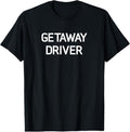 100% Cotton Getaway Driver, Funny, Jokes, Sarcastic T-Shirt