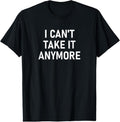 100% Cotton I Can't Take It Anymore, Funny, Jokes, Sarcastic T-Shirt