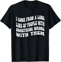 100% Cotton I Come From A Long Line Of People With Something Wrong Them T-Shirt