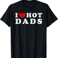 100% Cotton I Love Hot Dads I Heart Hot Dads T-Shirt