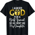 100% Cotton I asked God for a best Friend so he sent me my Daughter T-Shirt