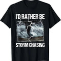 100% Cotton I'd Rather Be Storm Chasing - Tornado Chaser Meteorology T-Shirt