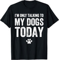 100% Cotton I'm Only Talking To My Dogs Today T-Shirt - Dog Lover Tee T-Shirt