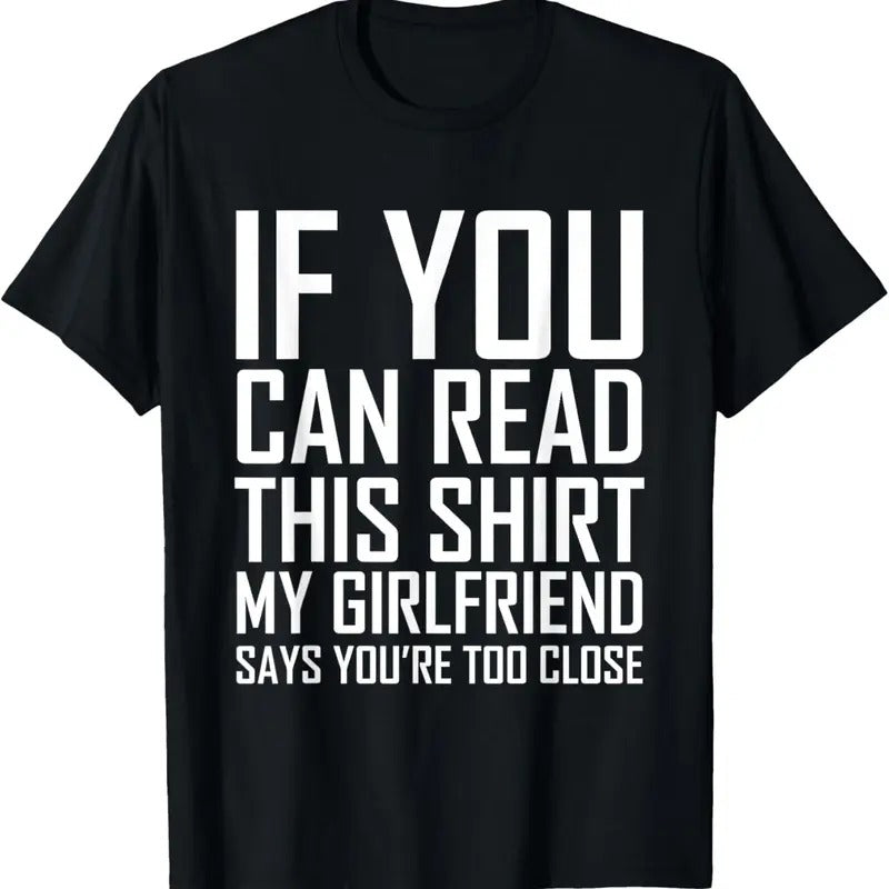 100% Cotton If You Can Read This My Girlfriend Says Too Close Shirt T-Shirt