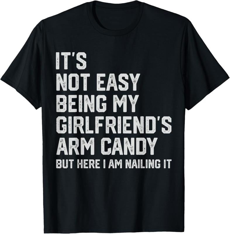 100% Cotton It's Not Easy Being My Girlfriend's Arm Candy Fathers Day T-Shirt