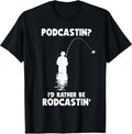 100% Cotton Podcastin I'd Rather Be Rodcastin' Fishing Lover Men Fish T-Shirt
