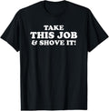 100% Cotton Take This Job And Shove It T-Shirt