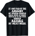 100% Cotton Vintage If I Got Paid By The Amount Of Stupid People Retire T-Shirt