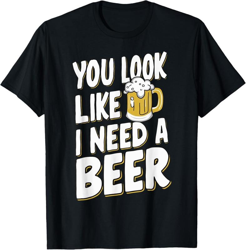 100% Cotton You Look Like I Need A Beer T-Shirt