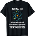 100% Cotton You Matter You Energy Funny Physicist Physics Lover T T-Shirt