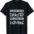 100% Cotton You People Must Be Exhausted From Watching Me Do Everything- T-Shirt