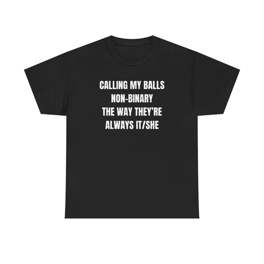 Calling my balls non-binary the way theyÃ¢â‚¬â„¢re always it/she Funny Shirt