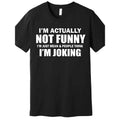 Actually I'm Not Funny, I'm Just Really Mean Premium T-shirt Funny Men's Short Sleeve Printed T-shirt Series Black AA made in usa