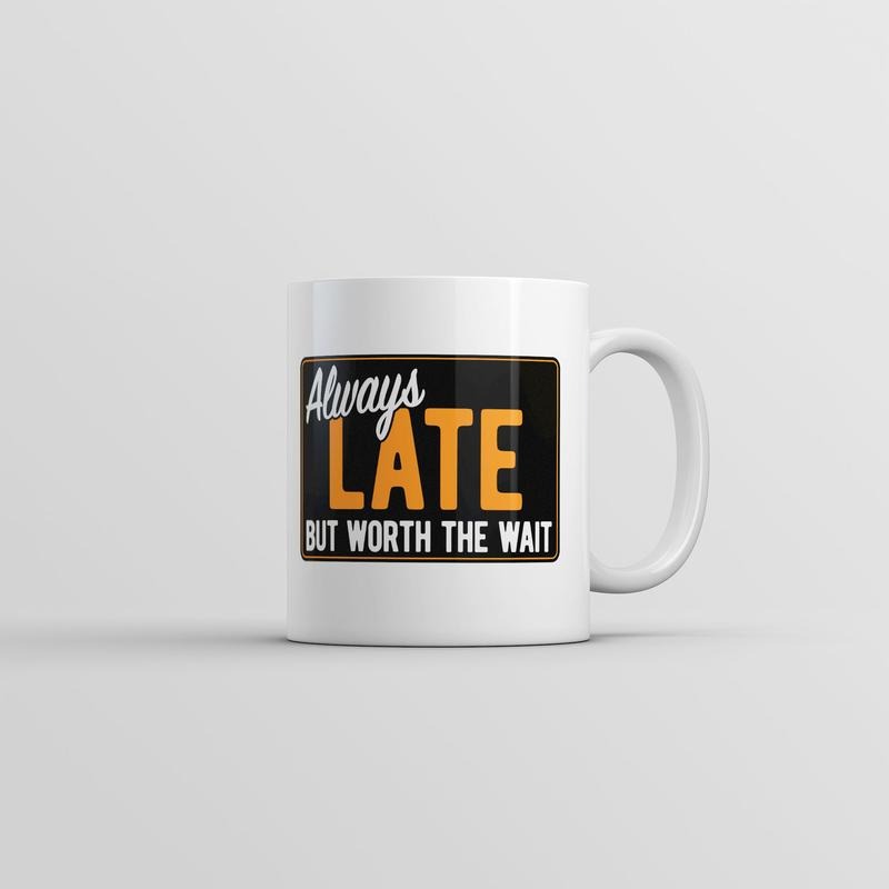 Always Late But Worth The Wait Mug Funny Graphic Coffee Cup-11oz Funny Coffee Mugs Ceramic Printed Drinkware Cup