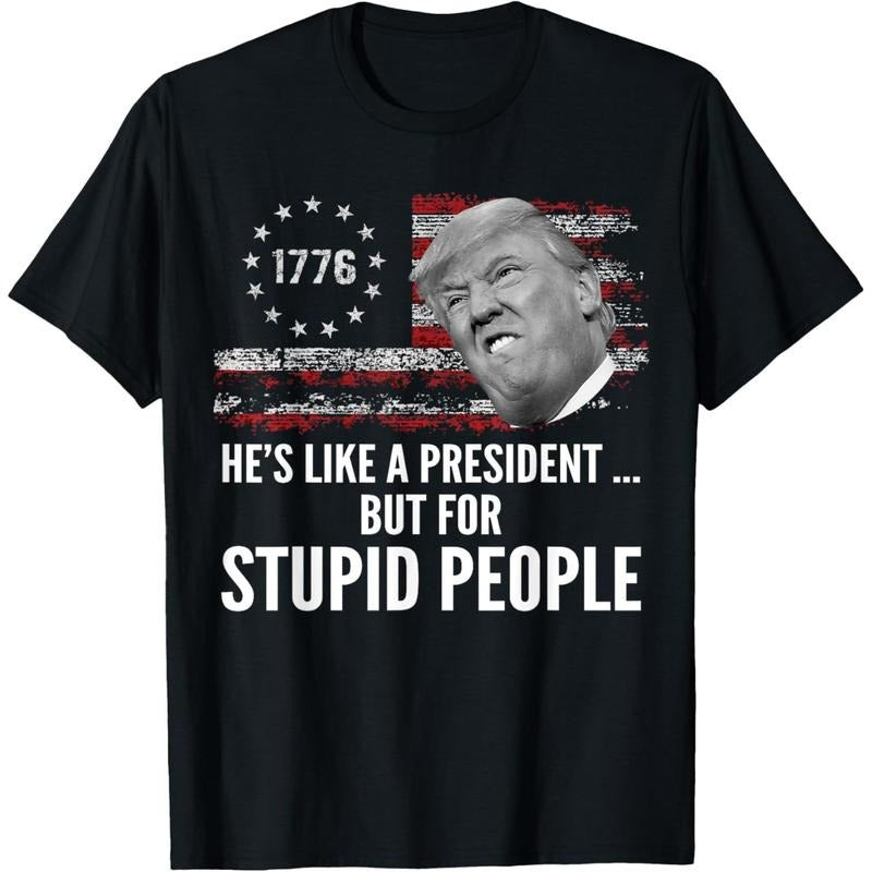 Anti Trump He's Like A President But for Stupid People T-Shirt