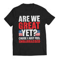 Are We Great Yet? Cause I Just Feel Embarrassed Funny Sarcastic Anti-Trump T-Shirt Casual Classic