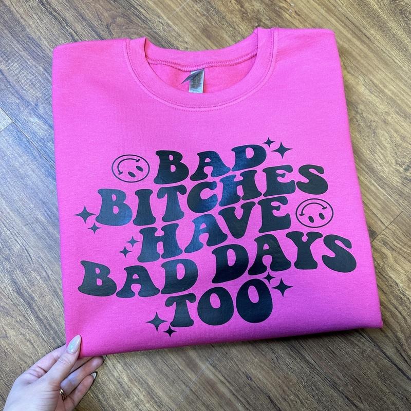 Bad B*tches Bad Days Sweatshirt