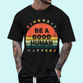Be A Good Human Kindness Matters Unisex T-Shirt, Cotton 100%, Top Trending Fashion