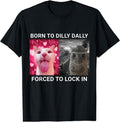Born To Dilly Dally Forced To Lock In Cat Meme T-Shirt | Unisex Cotton Tee Gift, Crewneck, Short Sleeve