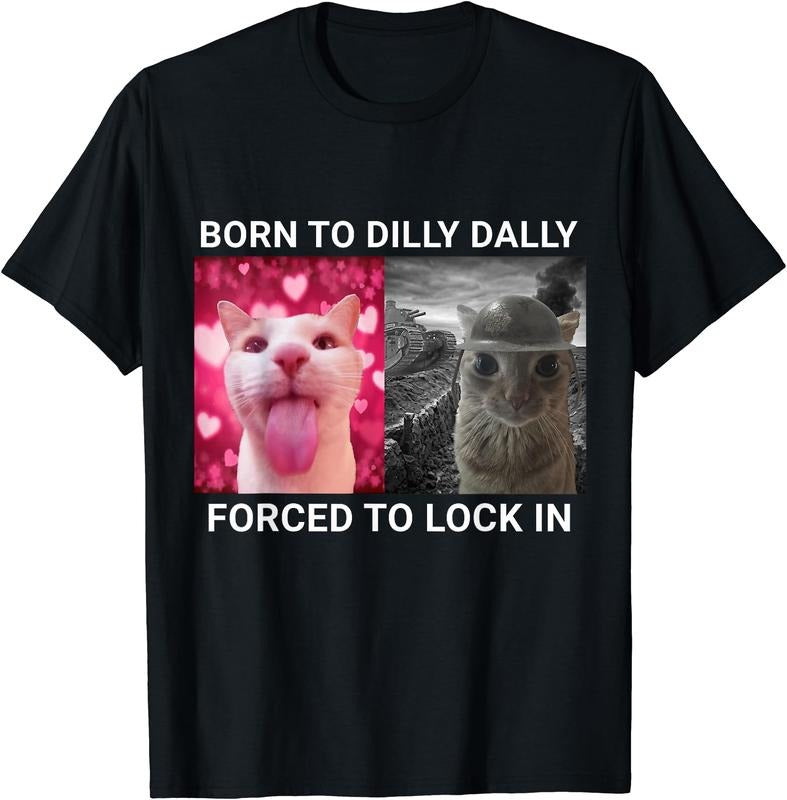 Born To Dilly Dally Forced To Lock In Cat Meme T-Shirt | Unisex Cotton Tee Gift, Crewneck, Short Sleeve