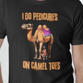 Camel Toes T-Shirt for Men - I Do Pedicures