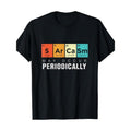 Chemistry Sarcasm May Occur Periodically Periodic Table T-Shirt Made in USA