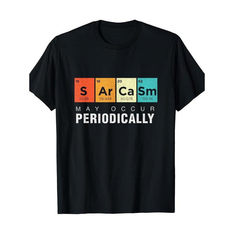 Chemistry Sarcasm May Occur Periodically Periodic Table T-Shirt Made in USA