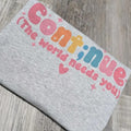 Continue the world needs you Graphic Tee or Sweatshirt