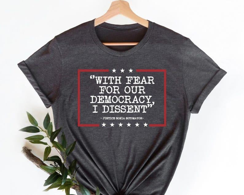 Democracy With Fear For Our Democracy I Dissent Shirt, Justice Sonia Sotomayor Quote Tee, Pro Justice Tee, Trendy Shirt, Womens