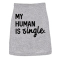Dog Shirt My Human Is Single Clothes For Pet Puppy Funny Relationship Valentines Day Tee Love Shirt For Dogs Funny Dog Puppy Shirt Grey